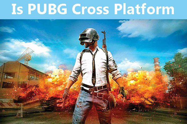 Is PUBG Cross Platform? [PC, Xbox One, PS4, And Mobiles] - MiniTool  Partition Wizard